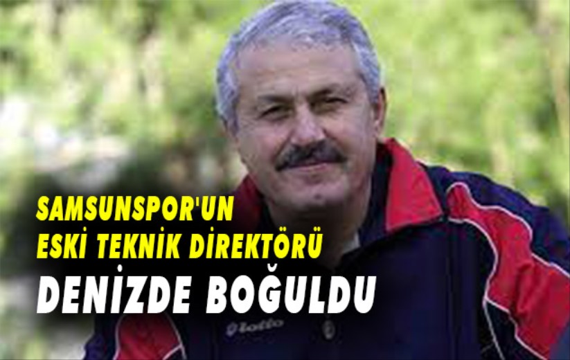 Samsunspor'un Eski Teknik Direktörü Denizde Boğuldu 