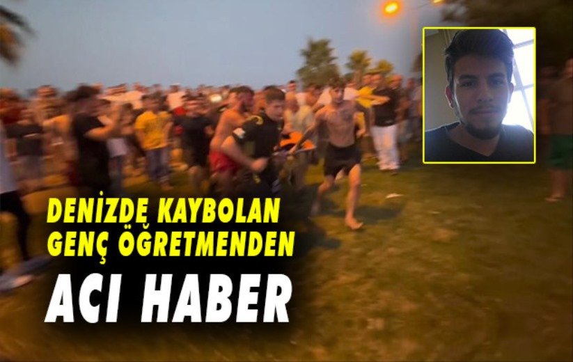 Denizde kaybolan genç öğretmenden acı haber