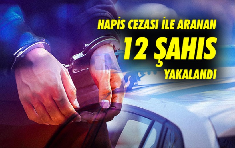 Samsun'da hapis cezası ile aranan 12 şahıs yakalandı 