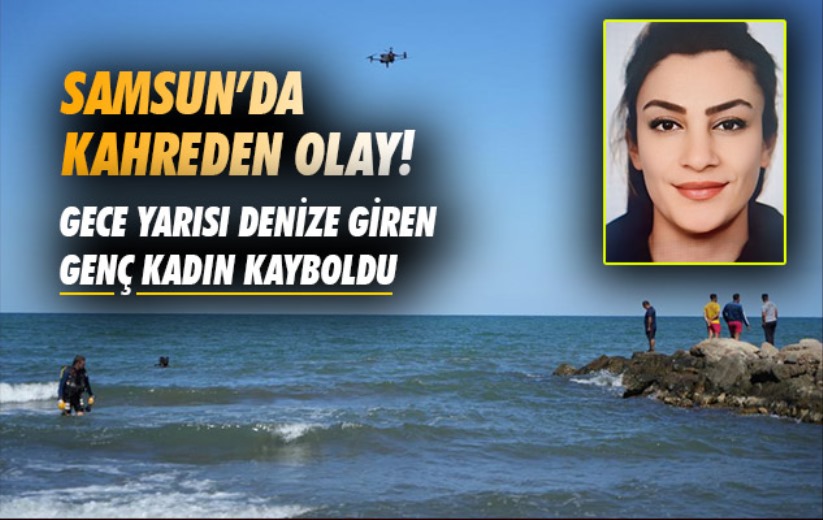 Samsun'da gece yarısı denize giren genç kadın kayboldu