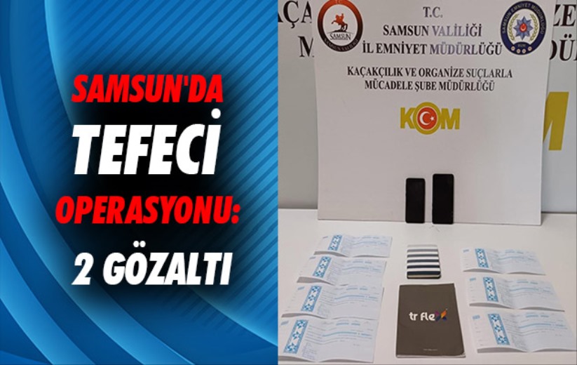 Samsun'da tefeci operasyonu: 2 gözaltı