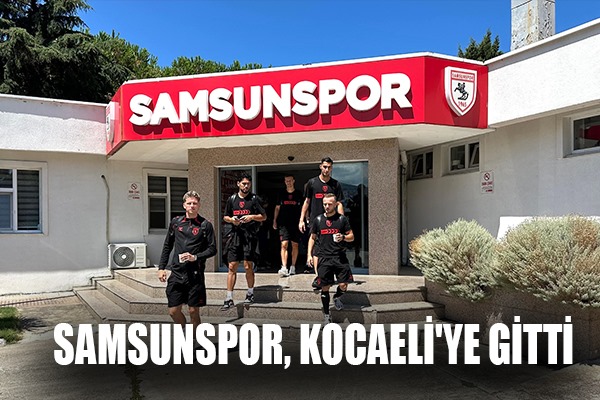Samsunspor, Kocaeli'ye gitti