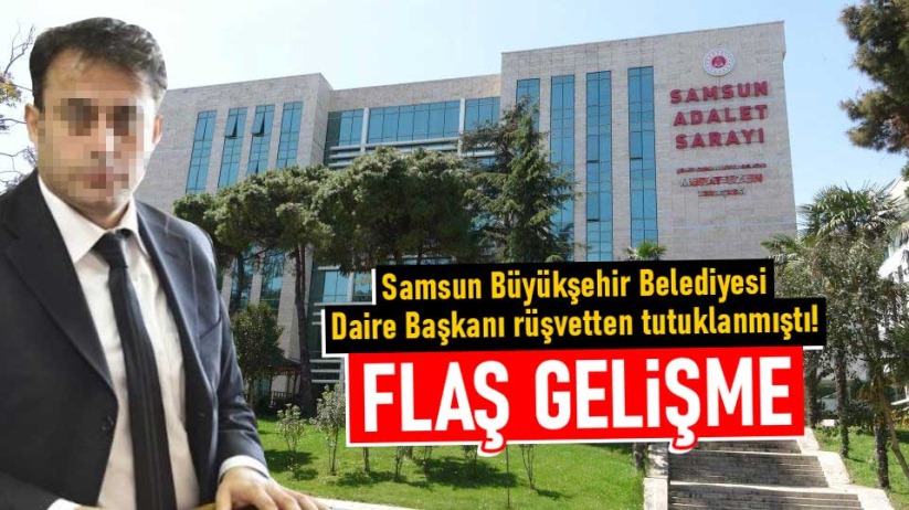 Samsun Büyükşehir Belediyesi Daire Başkanı rüşvetten tutuklanmıştı! Flaş gelişme