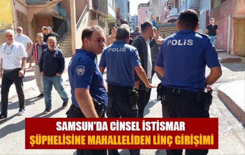 Samsun'da cinsel istismar şüphelisine mahalleliden linç girişimi