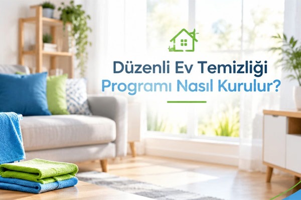 Düzenli Ev Temizliği Programı Nasıl Kurulur?