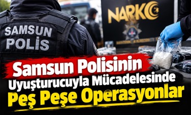 Samsun Polisinin Uyuşturucuyla Mücadelesinde Peş Peşe Operasyonlar