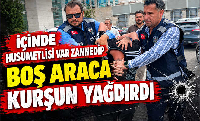 İçinde husumetlisi var zannedip boş araca kurşun yağdırdı