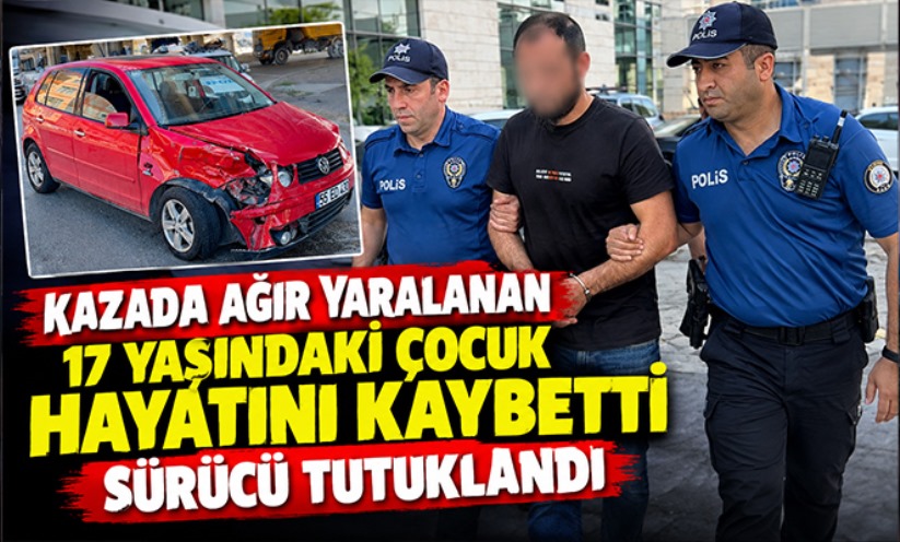 Kazada ağır yaralanan 17 yaşındaki çocuk hayatını kaybetti, sürücü tutuklandı