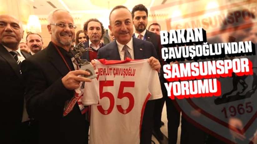 Bakan Çavuşoğlu'ndan Samsunspor yorumu