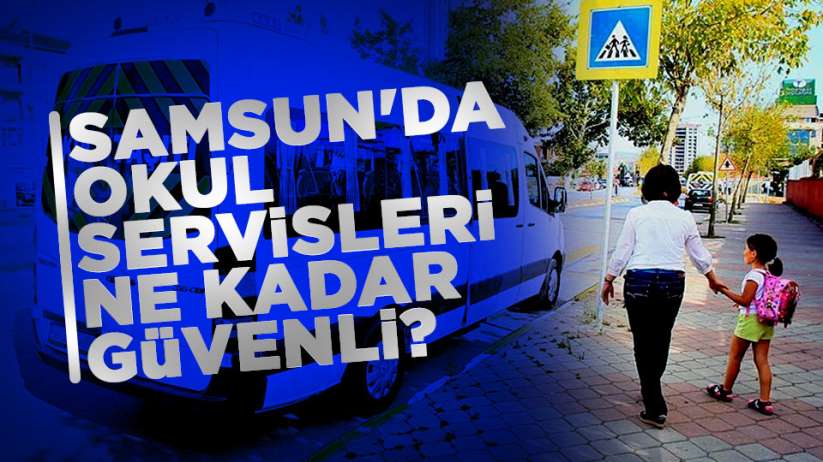 Samsun'da okul servisleri ne kadar güvenli?