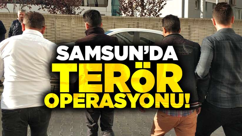 Samsun'da terör operasyonu!