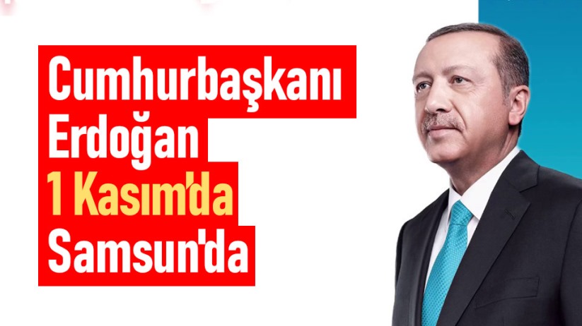 Cumhurbaşkanı Erdoğan, 1 Kasım'da Samsun'da