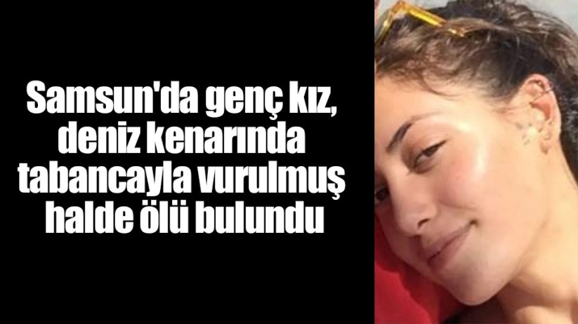 Samsun'da genç kız, deniz kenarında tabancayla vurulmuş halde ölü bulundu