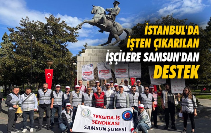 İstanbul'da işten çıkarılan işçilere Samsun'dan destek