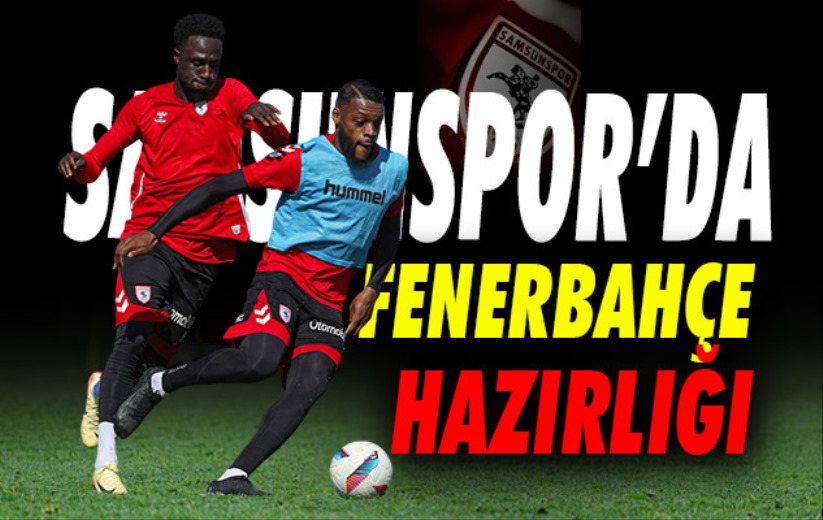 Samsunspor, Fenerbahçe maçı hazırlıklarını sürdürdü