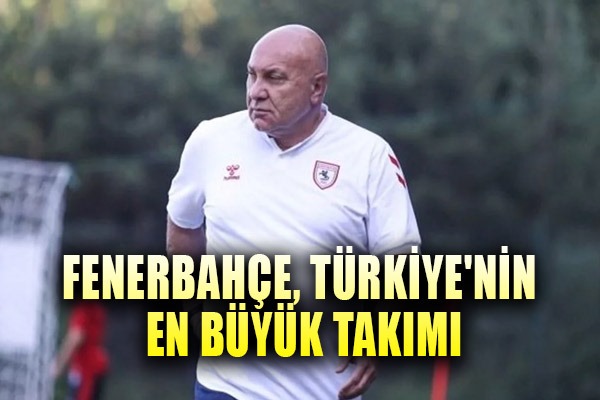 Samsunspor Başkanı Yüksel Yıldırım: Fenerbahçe, Türkiye'nin en büyük takımı