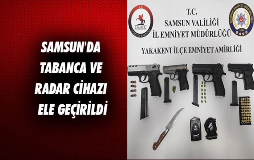 Samsun'da tabanca ve radar cihazı ele geçirildi