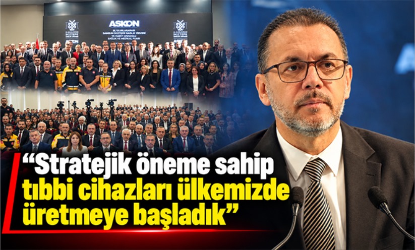 'Stratejik öneme sahip tıbbi cihazları ülkemizde üretmeye başladık'