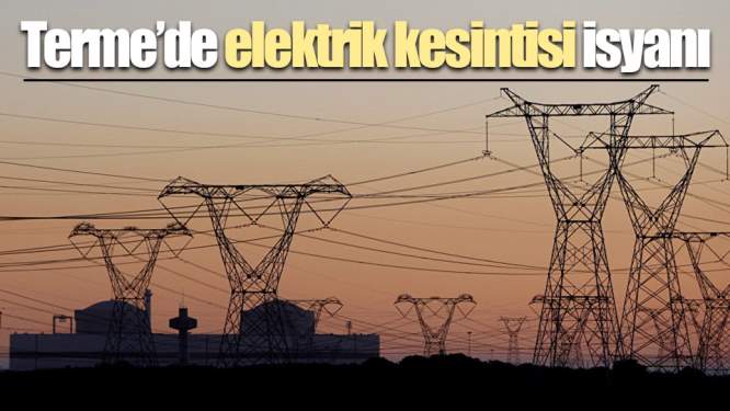 Samsun Haberleri: Terme'de elektrik kesintisi isyanı