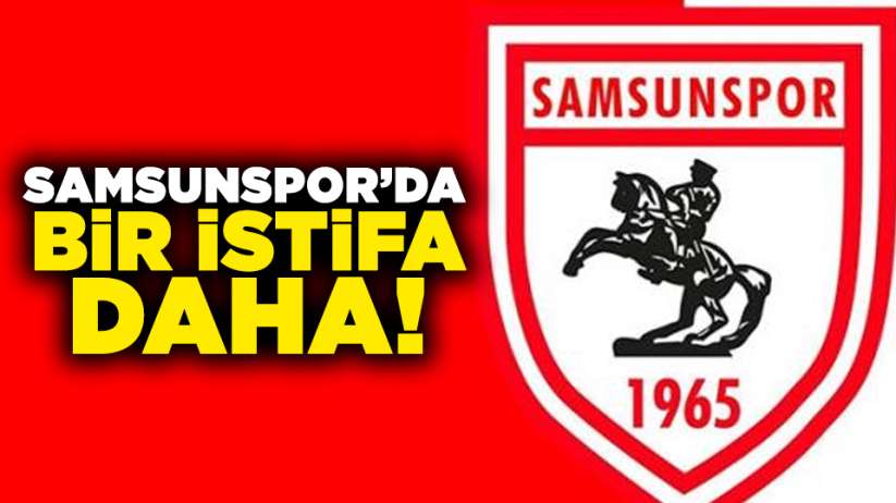 Samsunspor'da bir istifa daha!