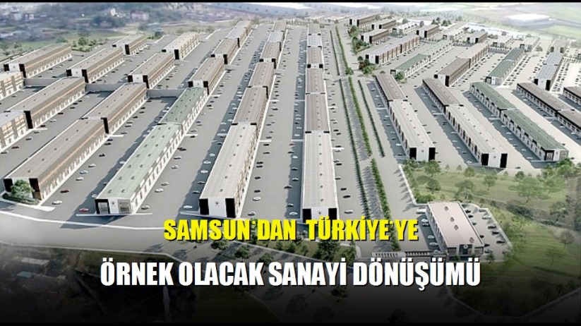 Samsun'dan Türkiye'ye örnek olacak sanayi dönüşümü