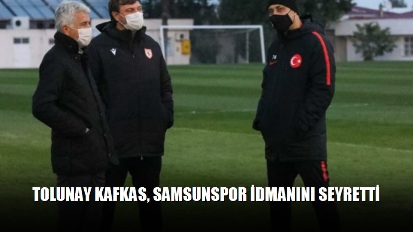 Tolunay Kafkas, Samsunspor idmanını seyretti