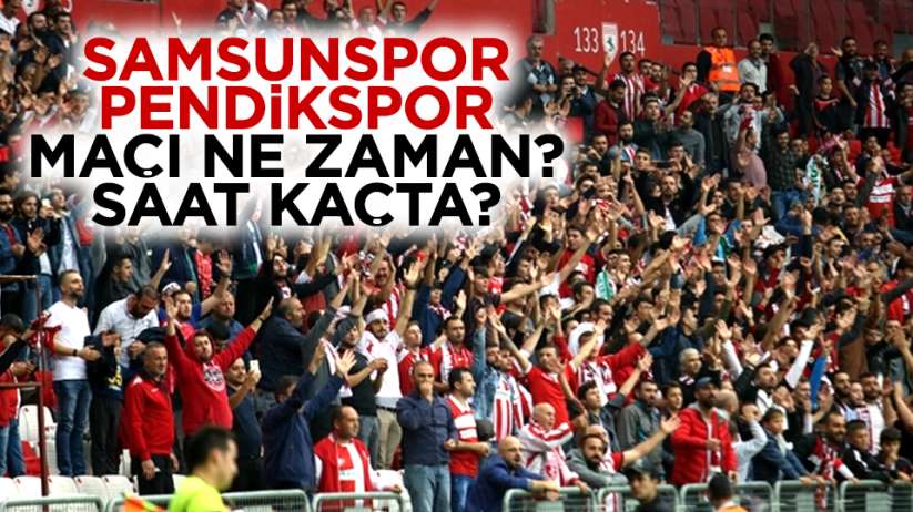 Samsunspor Pendikspor maçı ne zaman? Saat kaçta?