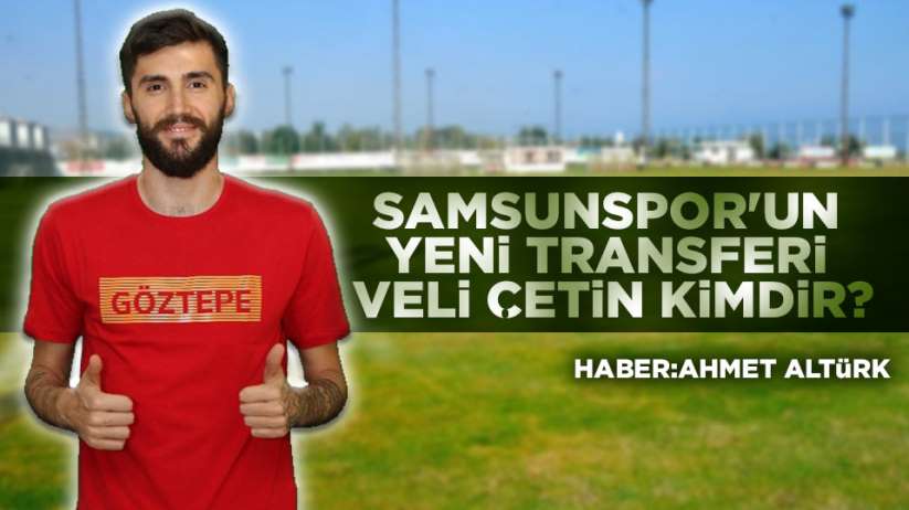 Samsunspor'un yeni transferi Veli Çetin Kimdir?