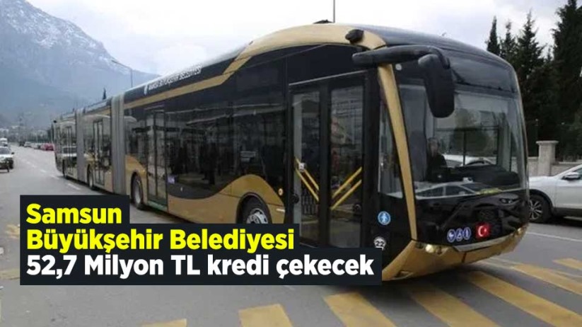 Samsun Büyükşehir Belediyesi 52,7 Milyon TL kredi çekecek
