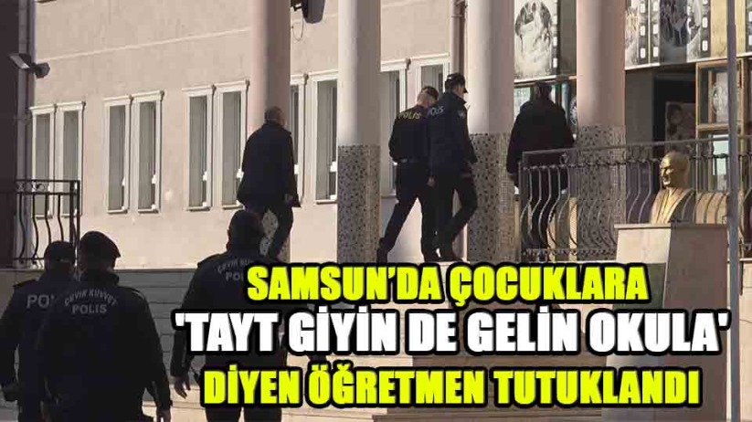 Samsun'da öğrencileri taciz ettiği iddia edilen öğretmen tutuklandı