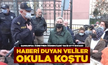 Samsun'da öğretmen öğrencileri taciz etti iddiası! Haberi duyan veliler okula koştu
