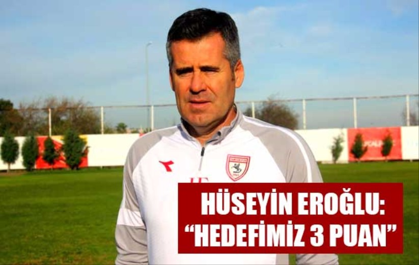 Hüseyin Eroğlu: 'Hedefimiz 3 puan'