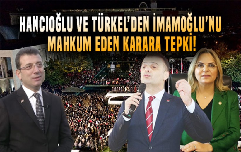 Hancıoğlu ve Türkel'den İmamoğlu'nu mahkum eden karara tepki!