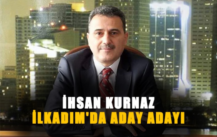 İhsan Kurnaz İlkadım'da Aday Adayı 