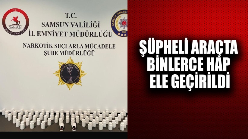 Samsun'da Uyuşturucu Operasyonu: Araçta Binlerce Hap Ele Geçirildi
