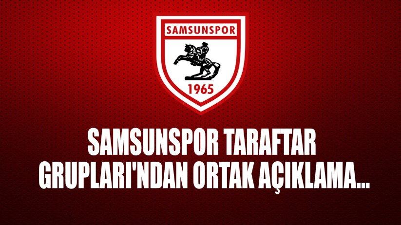 Samsunspor Taraftar Grupları'ndan Ortak açıklama...