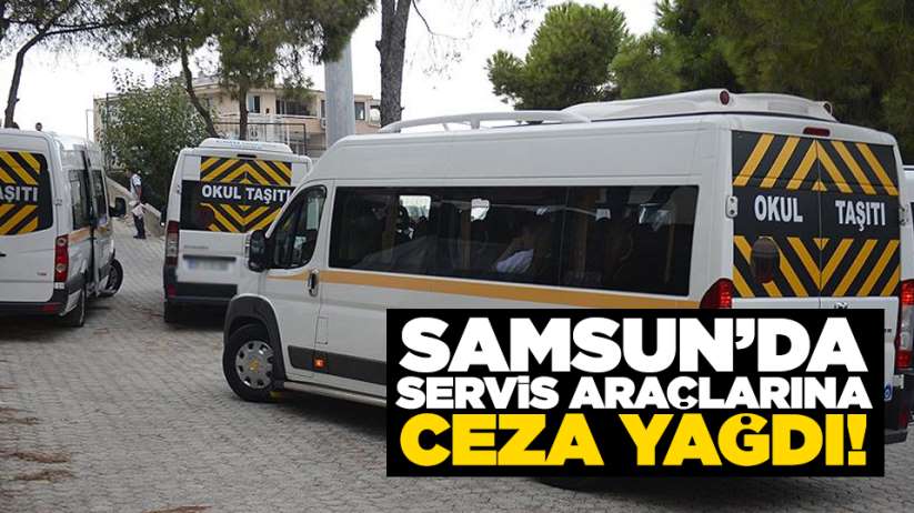 Samsun'da servis araçlarına ceza yağdı!