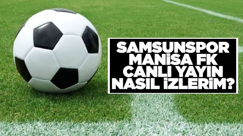 Samsunspor Manisa FK maçı canlı yayın nasıl izlenir?