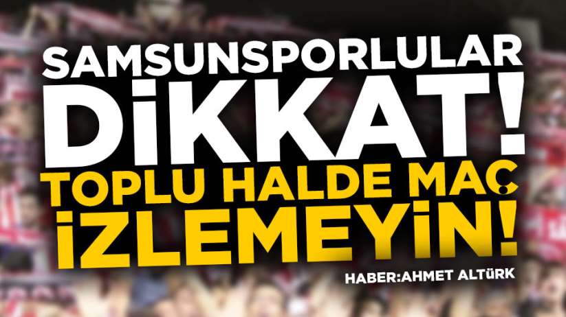 Samsunspor Zonguldakspor maçını toplu izlemeyin!