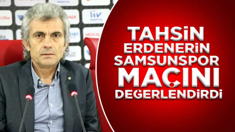 Tahsin Erdenerin Samsunspor Zonguldak Kömürspor maçını değerlendirdi