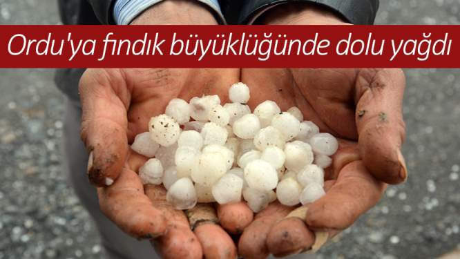 Ordu'ya fındık büyüklüğünde dolu yağdı