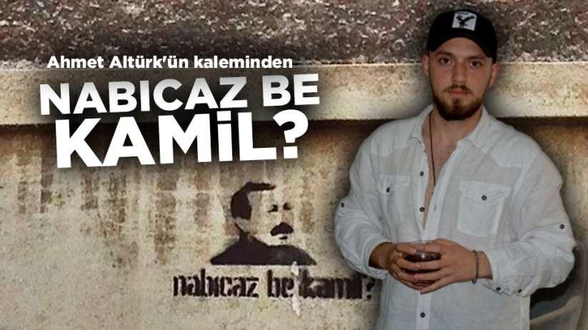 Gazeteci Yazar Ahmet Altürk'ün kaleminden 'NABICAZ BE KAMİL?'