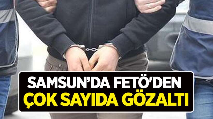 Samsun'da FETÖ'den çok sayıda gözaltı