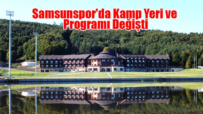 Samsunspor'da Kamp Yeri ve Programı Değişti