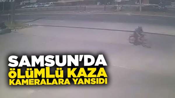 Samsun'da ölümlü kaza kameralara yansıdı