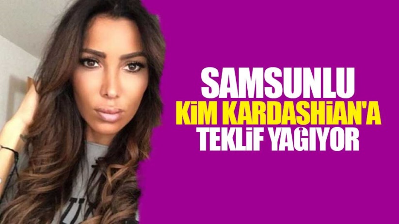Samsunlu Kim Kardashian'a teklif yağıyor