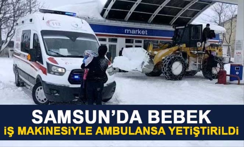 Samsun'da ateşlenen bebek, iş makinesiyle ambulansa yetiştirildi