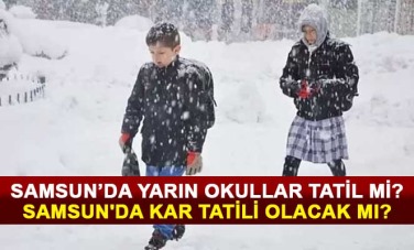 Samsun'da Yarın (17 Ocak) Okullar Tatil mi? Samsun'da Kar Tatili Olacak mı?