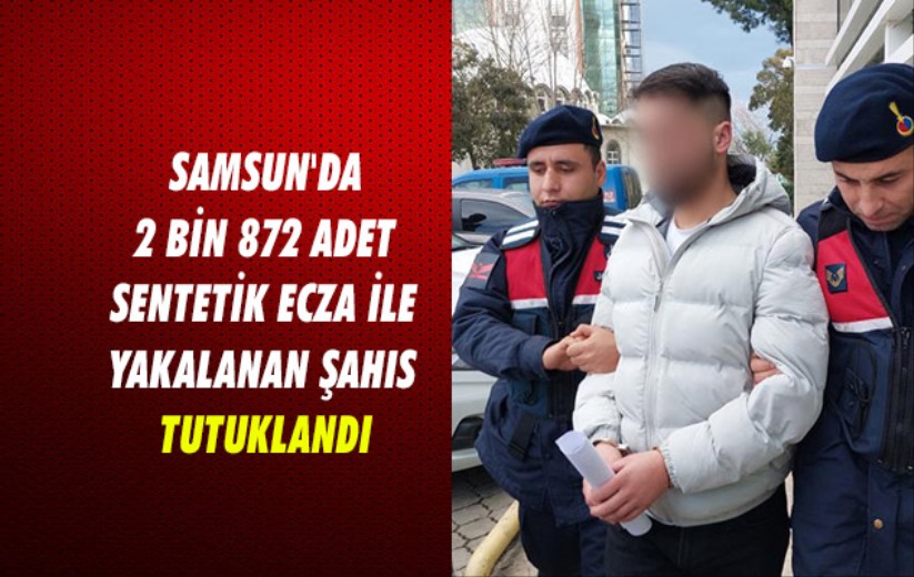 Samsun'da 2 bin 872 adet sentetik ecza ile yakalanan şahıs tutuklandı