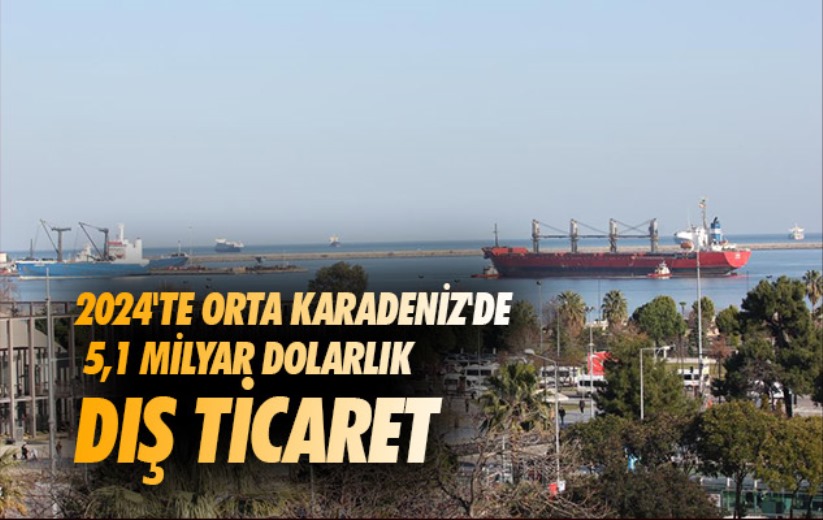 2024'te Orta Karadeniz'de 5,1 milyar dolarlık dış ticaret